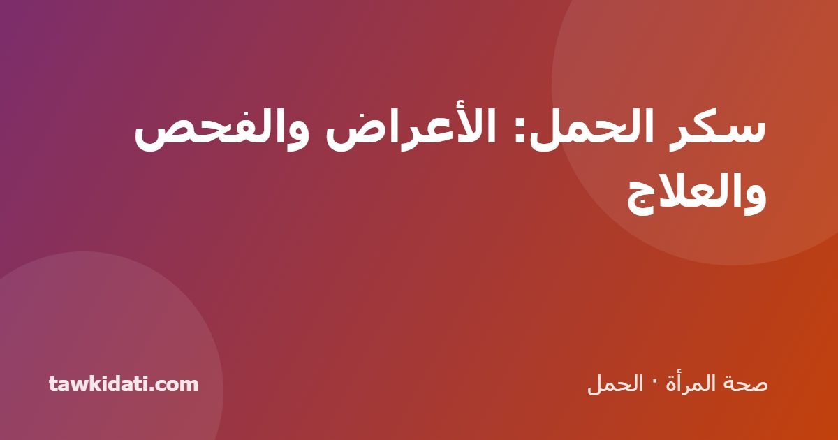 سكر الحمل: الأعراض والفحص والعلاج